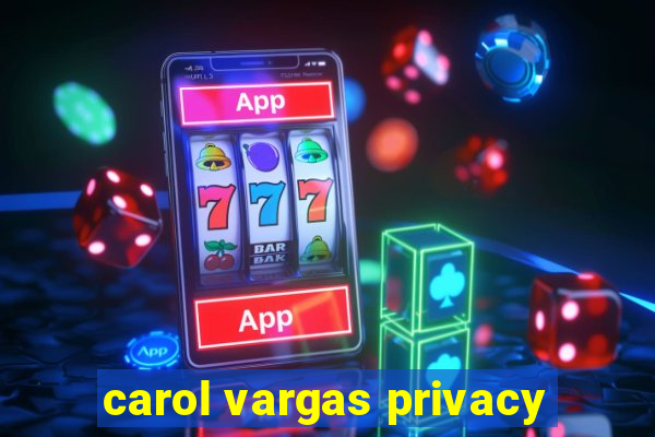 carol vargas privacy